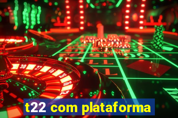 t22 com plataforma